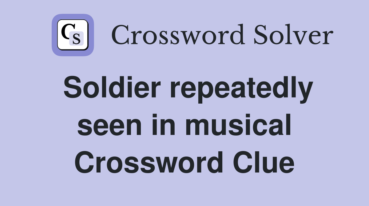 Soldier repeatedly seen in musical Crossword Clue Answers Crossword